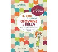 Il cibo ti rende giovane e bella. Scopri un metodo rivoluzionario per migliorare il tuo aspetto