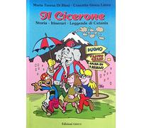 Il Cicerone. Storia - Itinerari - Leggende di Catania