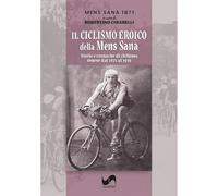 Il ciclismo eroico della Mens Sana. Storie e cronache di ciclismo senese dal 1871 al 1921