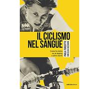 Il ciclismo nel sangue. Come ho detto di no al doping e altre storie