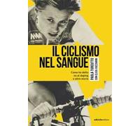 Il ciclismo nel sangue. Come ho detto di no al doping e altre storie