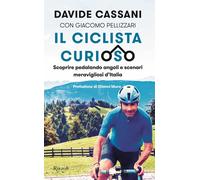 Il ciclista curioso. Scoprire pedalando angoli e scenari meravigliosi d'It...