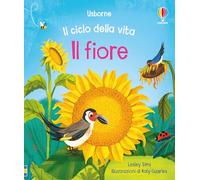 Il ciclo della vita: Il fiore – Ediz. illustrata – Usborne