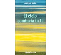 Il cielo comincia in te. L'attualità della sapienza dei Padri del deserto Grün,