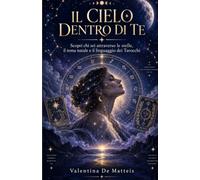 Il cielo dentro di te: Scopri chi sei attraverso le stelle, il tema natale e il linguaggio dei Tarocchi