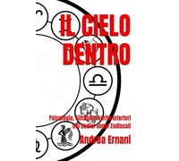 IL CIELO DENTRO: Psicologia, Simboli e Verità Interiori dei dodici Segni Zodiacali