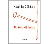 Il cielo di lardo - Oldani Guido