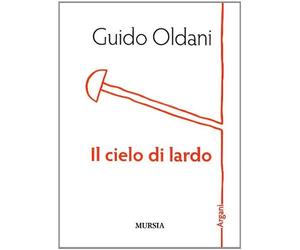 Il cielo di lardo - Oldani Guido