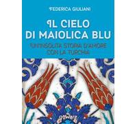 Il cielo di maiolica blu. Un'insolita storia d'amore con la Turchia