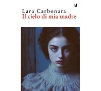 Il cielo di mia madre. Nuova ediz. - Carbonara Lara