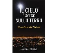 Il cielo è sceso sulla terra. Il mistero di Natale