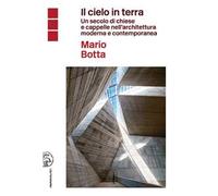Il cielo in terra. Un secolo di chiese e cappelle nell'architettura moderna e contemporanea