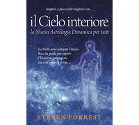 Il Cielo interiore. La nuova astrologia dinamica per tutti. Le stelle sono soltanto l'inizio. Ecco la guida per capire l'universo potenziale che è in ognuno di noi...