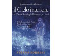 Il Cielo interiore. La nuova astrologia dinamica per tutti. Le stelle sono soltanto l'inizio. Ecco la guida per capire l'universo potenziale che è in ognuno di noi...
