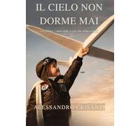 Il cielo non dorme mai: Memorie di un pilota tra tecnica e vita