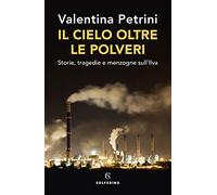 Il cielo oltre le polveri. Storie, tragedie e menzogne sull'Ilva