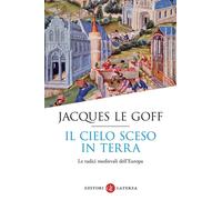 Il cielo sceso in terra. Le radici medievali dell'Europa [Paperback] [Apr 07, 20