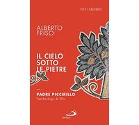 Il cielo sotto le pietre. Padre Piccirillo, l'archeologo di Dio