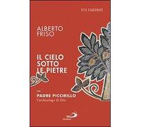 Il cielo sotto le pietre. Padre Piccirillo, l'archeologo di Dio