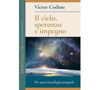 Il cielo, speranza e impegno. Per una escatologia pasquale