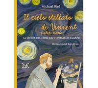 Libri Michael Bird - Il Cielo Stellato Di Vincent E Altre Storie. La Storia Dell
