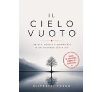 IL CIELO VUOTO: Libertà, morale e significato in un universo senza Dio