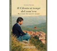 Il Cilento ai tempi del com'era. Racconti dei nostri nonni