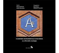 Il cimitero monumentale di Ravenna. La città della nostalgia. Ediz. illustrata