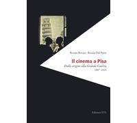 Il cinema a Pisa. Dalle origini alla Grande Guerra 1897-1915 - [Edizioni ETS]