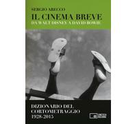 Il cinema breve. Da Walt Disney a David Bowie. Dizionario del cortometraggio (1928-2015)