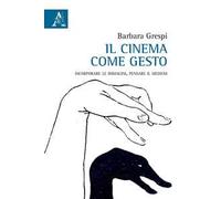 Il cinema come gesto. Incorporare le immagini, pensare il medium