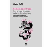 Il cinema del Drago. Bruce Lee: il corpo, la lotta, lo schermo