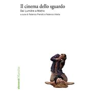 Il cinema dello sguardo. Dai Lumière a Matrix