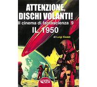 Il cinema di fantascienza. Ediz. illustrata. Vol. 9: Attenzione, Dischi Volanti! Il 1950.
