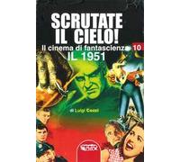 Il cinema di fantascienza. Vol. 10: Scrutate il cielo! Il 1951.