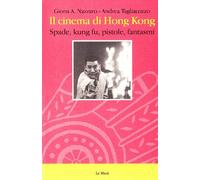 Il cinema di Hong Kong. Spade, kung fu, pistole e fantasmi