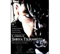 Il cinema di Shinya Tsukamoto - Fontana Andrea, Tarò Davide, Zanello Fabio