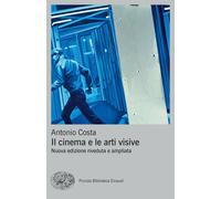 Il cinema e le arti visive. Nuova ediz. - Costa Antonio