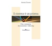 Il cinema è un prisma. Film, miniserie, documentari, videoclip - Tricomi Antonio