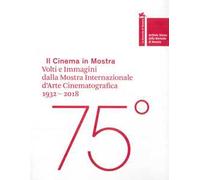 Il cinema in mostra. Volti e immagini dalla Mostra Internazionale d'Arte Cinematografica 1932-2018. Ediz. italiana e inglese