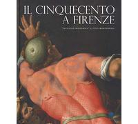 Il Cinquecento a Firenze. «Maniera moderna» e Controriforma. Catalogo della mostra (Firenze, 21 settembre 2017-21 gennaio 2018). Ediz. a colori