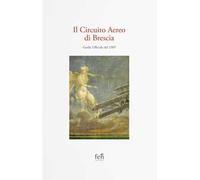 Il Circuito Aereo di Brescia. Guida Ufficiale del 1909