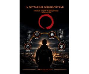 Il Cittadino Consapevole: Il manuale completo di difesa personale e sicurezza civile