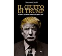 Il ciuffo di Trump. Morte e rinascita dell'incubo delle élite - Cavalli Costanza