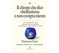 Il cliente che dice "bellissimo" e non compra niente: Manuale pratico di oleoturismo e marketing per frantoi: come progettare visite, degustazioni ed esperienze che generano valore, ricordo e vendita