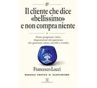 Il cliente che dice "bellissimo" e non compra niente: Manuale pratico di oleoturismo e marketing per frantoi: come progettare visite, degustazioni ed esperienze che generano valore, ricordo e vendita