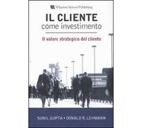 Il cliente come investimento. Il valore strategico del cliente
