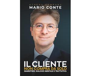 Il cliente non compra da solo: Marketing, dialogo mentale e trattativa per trasformare interesse in decisione
