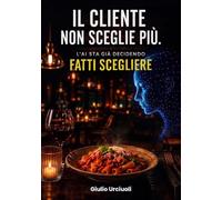 Il Cliente non sceglie più: Come l'AI sceglie i ristoranti al posto dei clienti - e come tornare a farsi scegliere