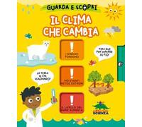 Il clima che cambia. Guarda e scopri. Ediz. a colori